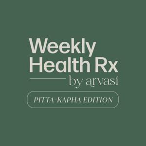 Weekly Health Rx by Arvasi Pitta-Kapha Edition
