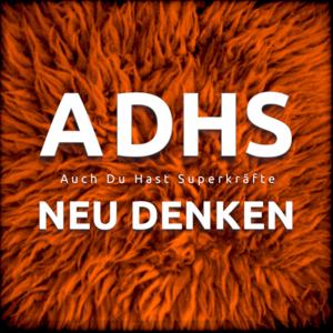 ADHS Neu Denken - Auch Du Hast Superkräfte