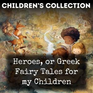 Heroes, or Greek Fairy Tales for my Children