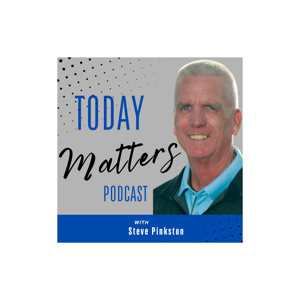 Today Matters Podcast With Steve Pinkston
