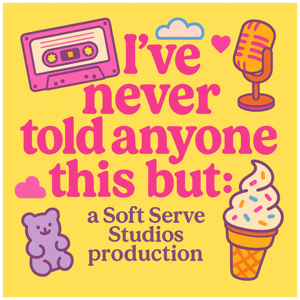 I've Never Told Anyone This But: