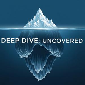 Deep Dive: Uncovered