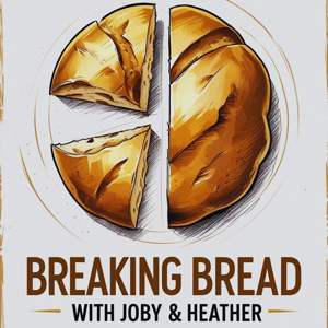 Breaking Bread With Joby and Heather