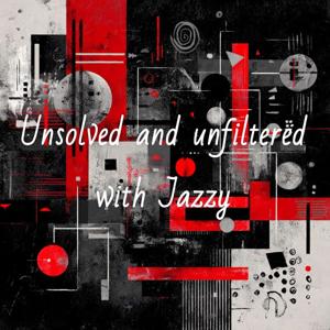 Unsolved And Unfiltered With Jazzy