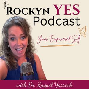 The Rockyn YES Podcast - with Dr. Raquel Yarroch
