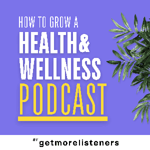 How To Grow A Health & Wellness Podcast: Make An Impact, Monetize Faster & Build Authority Without Social Media
