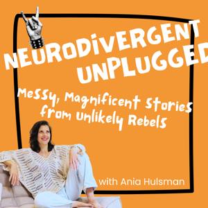 Neurodivergent Unplugged; Messy, Magnificent Stories From Unlikely Rebels