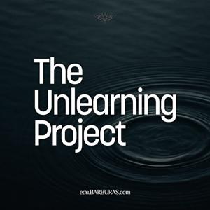 The Unlearning Project Podcast | edu.BARBURAS.com