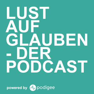 Lust auf Glauben - Der Podcast