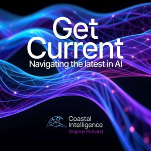 Get Current - Navigate the latest in AI—An original Coastal Intelligence podcast