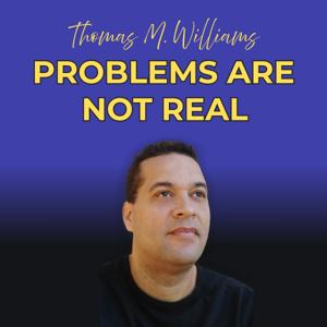 Problems Are Not Real