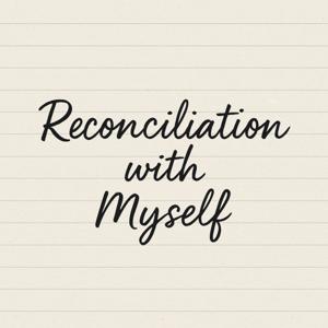 Reconciliation with myself
