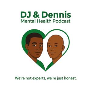 DJ and Dennis Mental Health Podcast  “We’re Not Experts — Just Honest.”