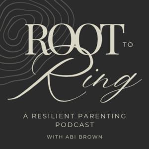 Root to Ring: A Resilient Parenting Podcast