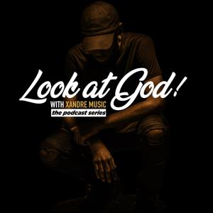 Look At God w/ Xandre Music: The Podcast Series