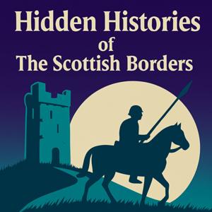 Hidden Histories Of The Scottish Borders