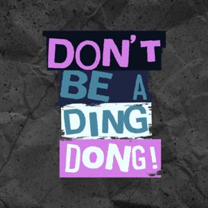 Don't Be A Ding Dong