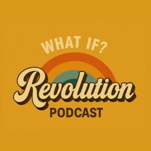 What if? Revolution Podcast