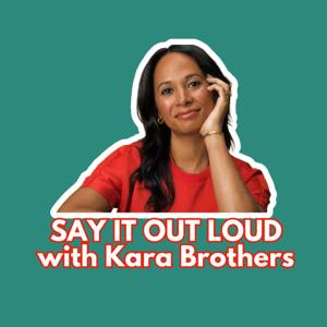 Say It Out Loud with Kara Brothers