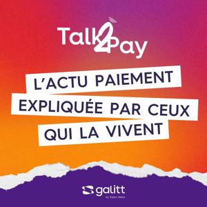 Talk2Pay – L’actu paiement, expliquée par ceux qui la vivent