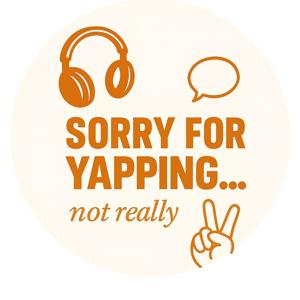 Sorry for Yapping...Not Really