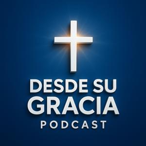 Desde Su Gracia Podcast