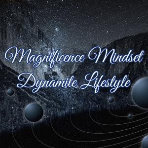 Magnificence Mindset, Dynamite Lifestyle - Design Your Successful Life