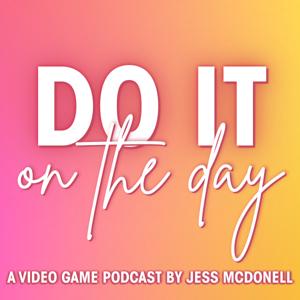 Do It On The Day: A Video Game Podcast by Jess McDonell