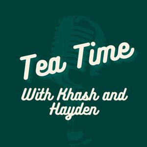 Tea Time With Khash and Hayden