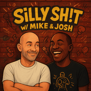 Silly Sh*t w/Mike and Josh