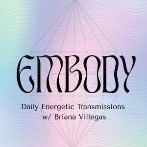 Embody: Daily Energetic Transmissions w/ Briana Villegas