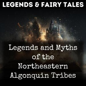 Legends and Myths of the Northeastern Algonquin Tribes