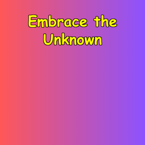 Embrace the Unknown | Your Guide to the Next Era