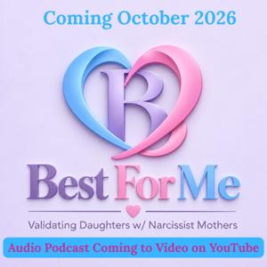 BEST FOR ME (VALIDATING NARCISSIST ABUSE SURVIVORS AND DAUGHTERS W/NARCISSIST MOTHERS)