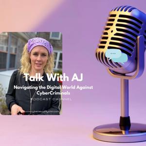 Talk With AJ Navigating the Digital World Against CyberCriminals