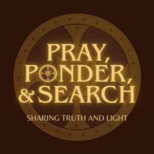 Pray, Ponder, and Search - Sharing Truth and Light