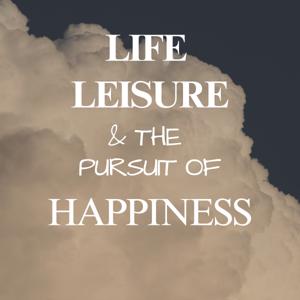 Life, Leisure, and the Pursuit of Happiness