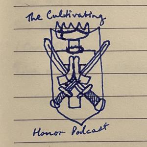 The Cultivating Honor Podcast - Where We Get low, So We Can Grow.