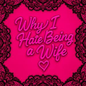 Why I Hate Being a Wife