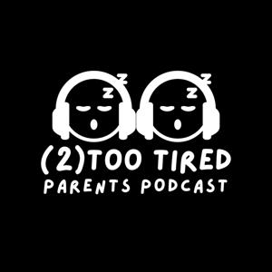 The (2) Too Tired Parents Podcast