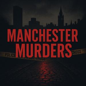 Manchester Murders: A True Crime Podcast