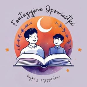 Fantazyjne Opowiastki – bajki i przygody na dobranoc dla dzieci