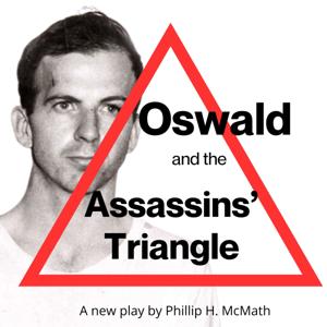 Oswald and the Assassins' Triangle- a new play by Phillip H. McMath