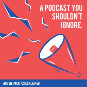 A Podcast You Shouldn't Ignore: Aussie Politics Explained