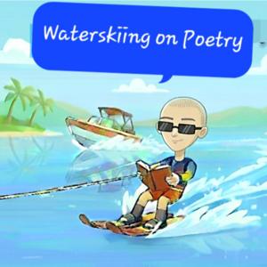 Waterskiing on Poetry - Waving hello to poems and poets with Neil Elder