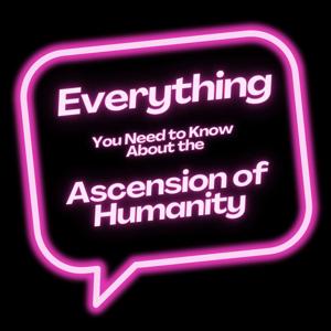 Everything You Need to Know About the Ascension of Humanity