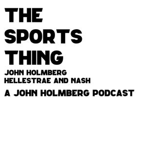 The Sports Thing Podcast w/Holmberg, Hellestrae & Nash