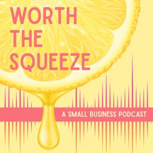 Worth The Squeeze - A Small Business Podcast