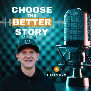 Choose The Better Story Podcast