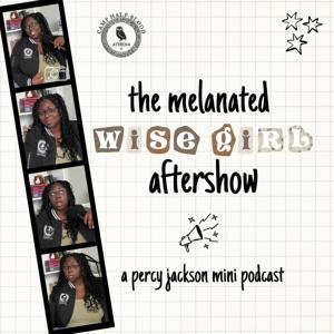 The Melanated Wise Girl Aftershow | A Percy Jackson Podcast